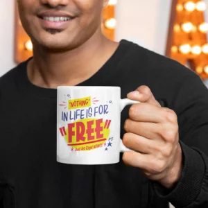 Nothing In Life Is For Free! Coffee Mug