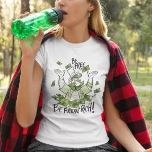 Be Free, Be F*ckin' Rich! T-Shirt