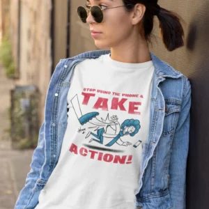 Stop Using The Phone and Take Action! T-Shirt